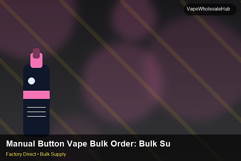 Manual Button Vape Bulk Order โ Manual Button Vape Bulk Order: Bulk Supplier Guide | 2026 Edition photo 2