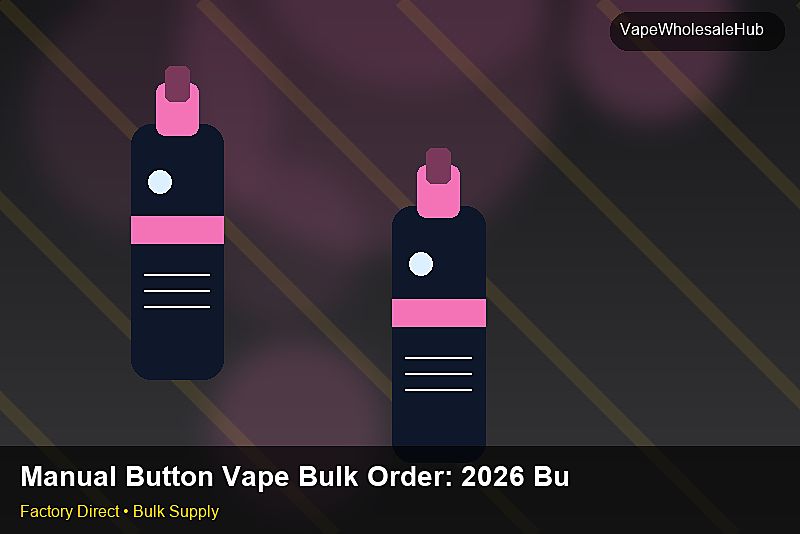 Manual Button Vape Bulk Order — Manual Button Vape Bulk Order: 2026 Buyer's Handbook | 2026 Edition photo 1