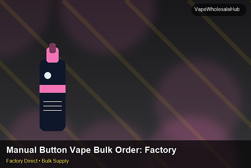 Manual Button Vape Bulk Order โ Manual Button Vape Bulk Order: Factory Direct Quote | 2026 Edition photo 2