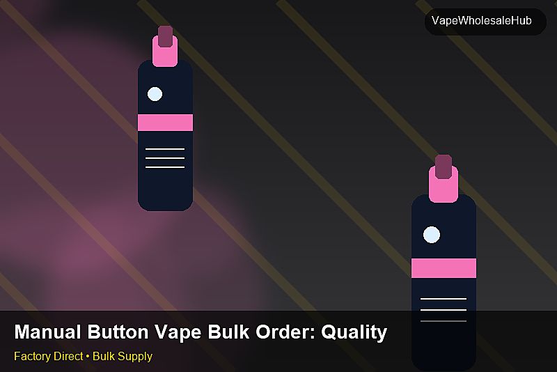 Manual Button Vape Bulk Order — Manual Button Vape Bulk Order: Quality Inspection Checklist | 2026 Edition photo 1