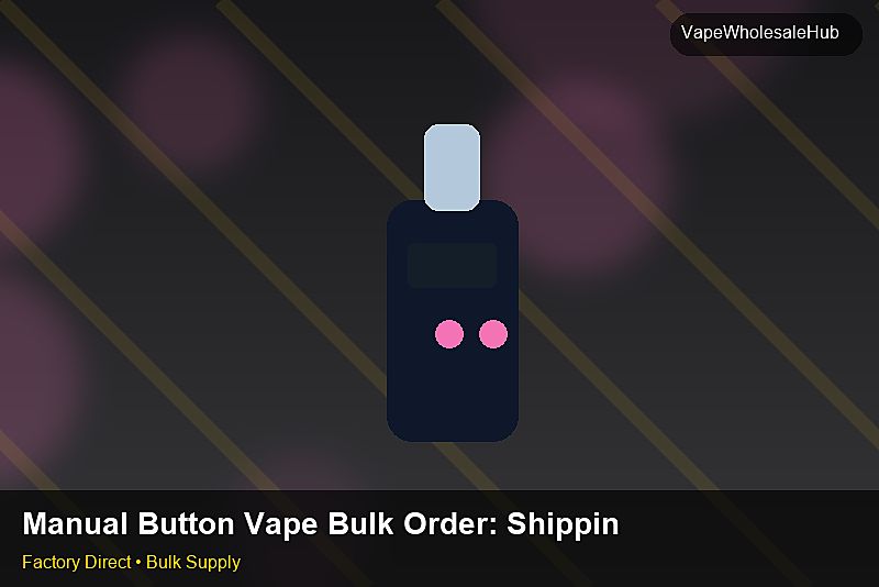 Manual Button Vape Bulk Order — Manual Button Vape Bulk Order: Shipping & Logistics | 2026 Edition photo 2