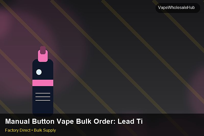 Manual Button Vape Bulk Order — Manual Button Vape Bulk Order: Lead Time & MOQ | 2026 Edition photo 1