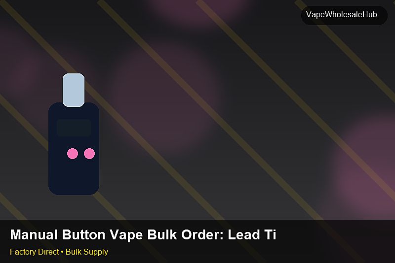 Manual Button Vape Bulk Order โ Manual Button Vape Bulk Order: Lead Time & MOQ | 2026 Edition photo 2
