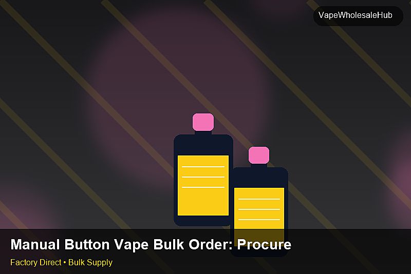 Manual Button Vape Bulk Order — Manual Button Vape Bulk Order: Procurement Strategy | 2026 Edition photo 1
