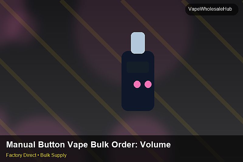 Manual Button Vape Bulk Order — Manual Button Vape Bulk Order: Volume Pricing Tiers | 2026 Edition photo 1