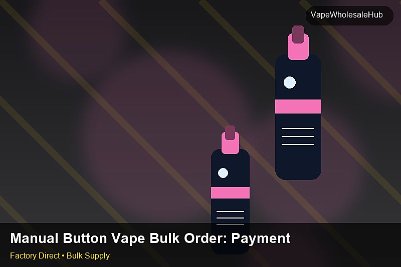 Manual Button Vape Bulk Order — Manual Button Vape Bulk Order: Payment Terms | 2026 Edition photo 1