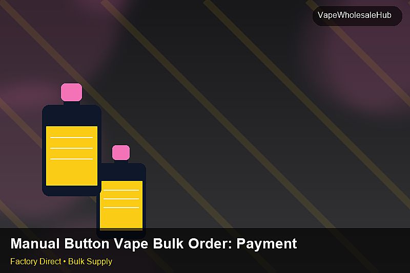 Manual Button Vape Bulk Order — Manual Button Vape Bulk Order: Payment Terms | 2026 Edition photo 2