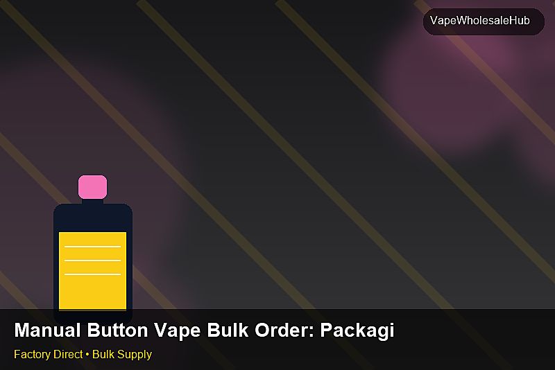 Manual Button Vape Bulk Order — Manual Button Vape Bulk Order: Packaging Standards | 2026 Edition photo 1