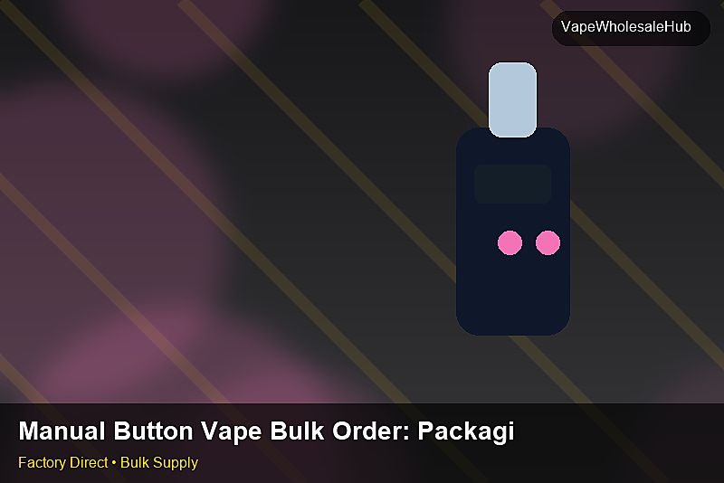 Manual Button Vape Bulk Order — Manual Button Vape Bulk Order: Packaging Standards | 2026 Edition photo 2