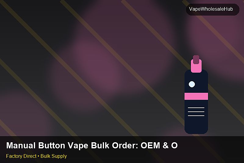 Manual Button Vape Bulk Order — Manual Button Vape Bulk Order: OEM & ODM Service | 2026 Edition photo 1