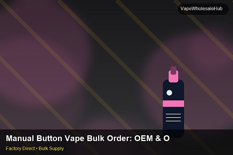 Manual Button Vape Bulk Order โ Manual Button Vape Bulk Order: OEM & ODM Service | 2026 Edition photo 2