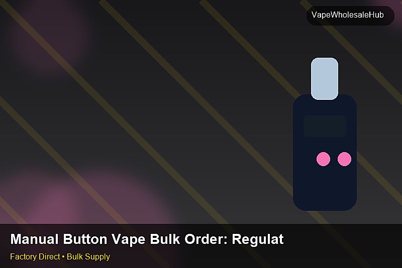 Manual Button Vape Bulk Order — Manual Button Vape Bulk Order: Regulatory Update | 2026 Edition photo 1