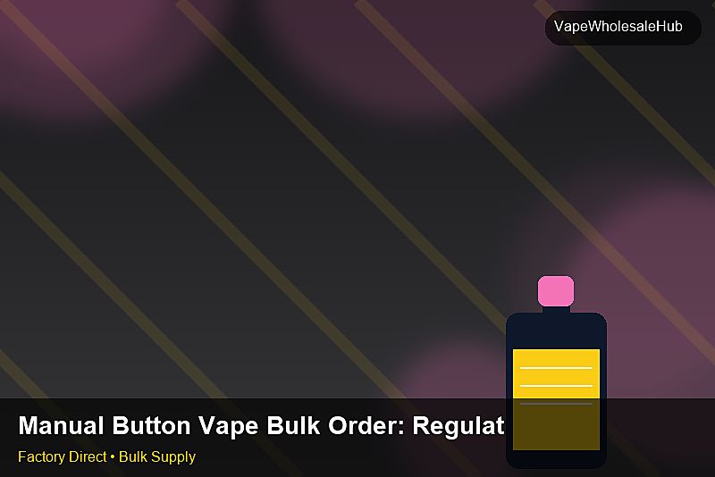 Manual Button Vape Bulk Order โ Manual Button Vape Bulk Order: Regulatory Update | 2026 Edition photo 2