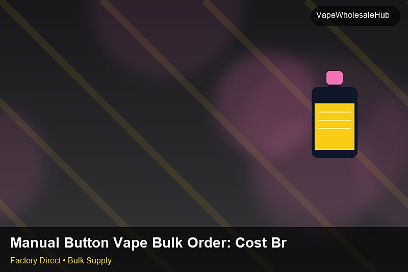 Manual Button Vape Bulk Order — Manual Button Vape Bulk Order: Cost Breakdown | 2026 Edition photo 1