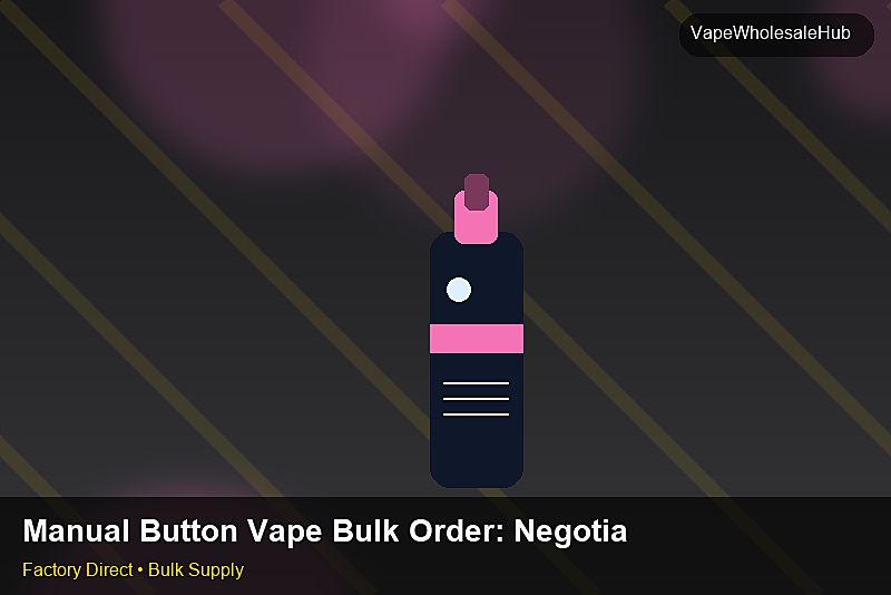 Manual Button Vape Bulk Order — Manual Button Vape Bulk Order: Negotiation Tips | 2026 Edition photo 2