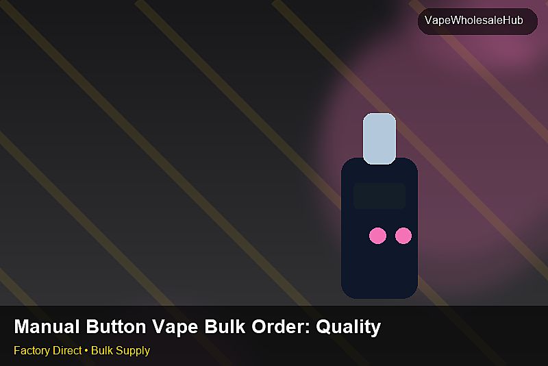 Manual Button Vape Bulk Order — Manual Button Vape Bulk Order: Quality Control Process | 2026 Edition photo 1