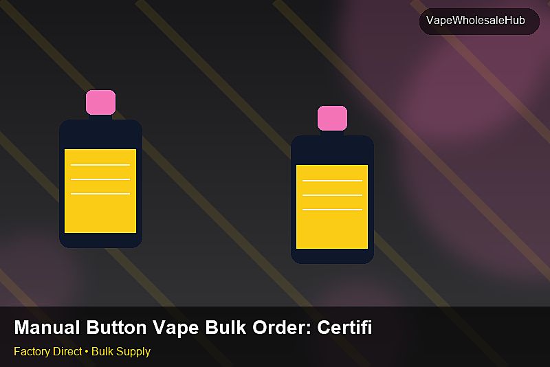 Manual Button Vape Bulk Order — Manual Button Vape Bulk Order: Certifications & MSDS | 2026 Edition photo 1