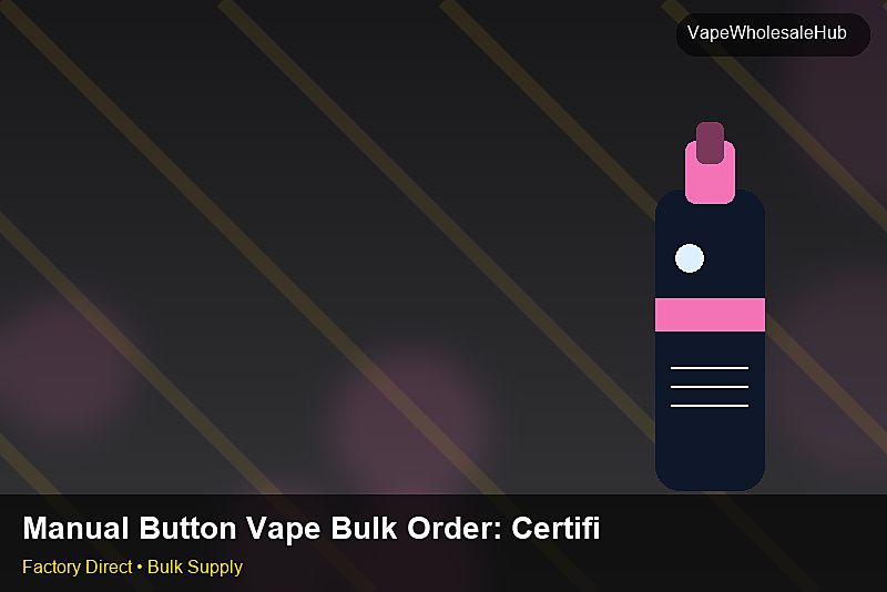 Manual Button Vape Bulk Order — Manual Button Vape Bulk Order: Certifications & MSDS | 2026 Edition photo 2