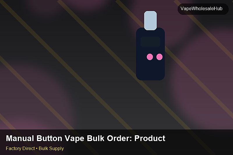 Manual Button Vape Bulk Order — Manual Button Vape Bulk Order: Production Capacity | 2026 Edition photo 1