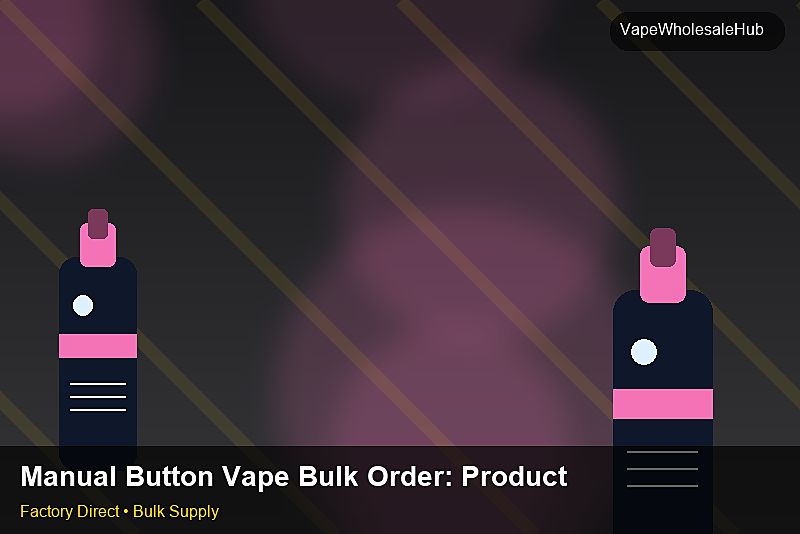 Manual Button Vape Bulk Order — Manual Button Vape Bulk Order: Production Capacity | 2026 Edition photo 2