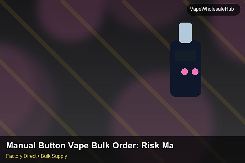 Manual Button Vape Bulk Order — Manual Button Vape Bulk Order: Risk Management | 2026 Edition photo 1