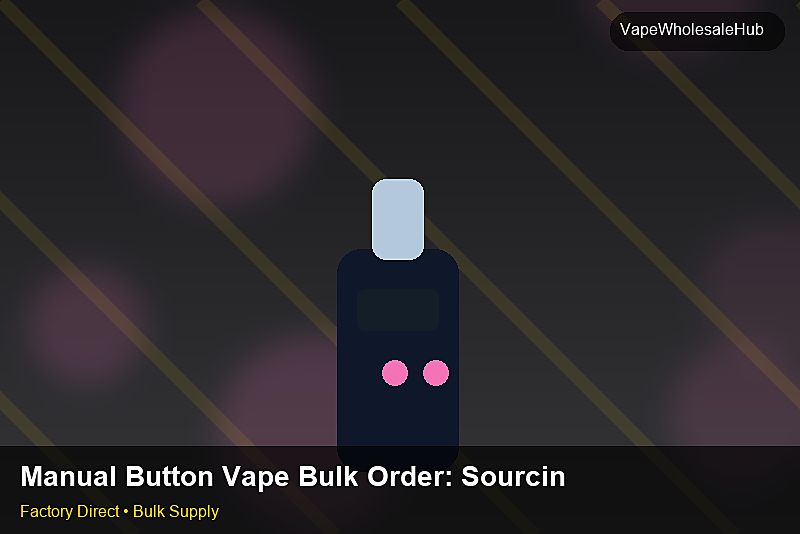 Manual Button Vape Bulk Order — Manual Button Vape Bulk Order: Sourcing Workflow | 2026 Edition photo 1