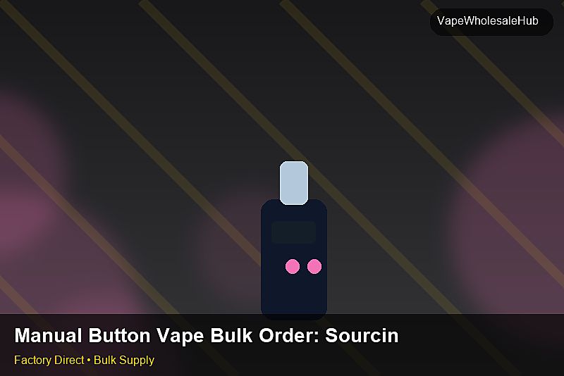 Manual Button Vape Bulk Order โ Manual Button Vape Bulk Order: Sourcing Workflow | 2026 Edition photo 2
