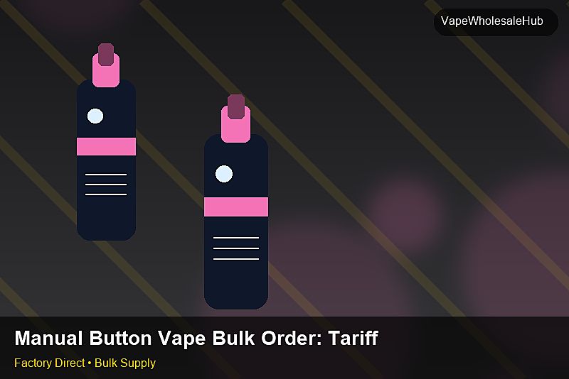 Manual Button Vape Bulk Order — Manual Button Vape Bulk Order: Tariff & HS Code | 2026 Edition photo 1