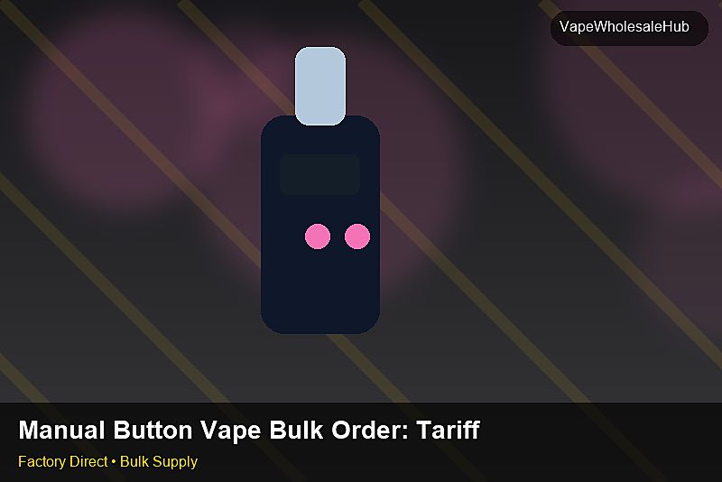 Manual Button Vape Bulk Order — Manual Button Vape Bulk Order: Tariff & HS Code | 2026 Edition photo 2