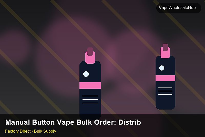 Manual Button Vape Bulk Order — Manual Button Vape Bulk Order: Distribution Channels | 2026 Edition photo 1