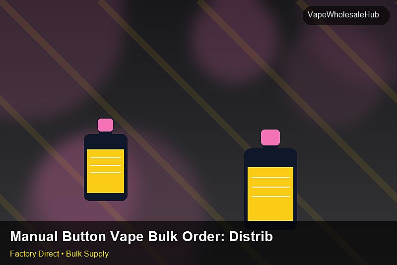 Manual Button Vape Bulk Order — Manual Button Vape Bulk Order: Distribution Channels | 2026 Edition photo 2
