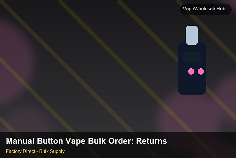 Manual Button Vape Bulk Order — Manual Button Vape Bulk Order: Returns & Warranty | 2026 Edition photo 1
