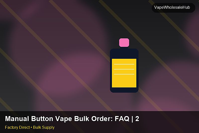 Manual Button Vape Bulk Order — Manual Button Vape Bulk Order: FAQ | 2026 Edition photo 1