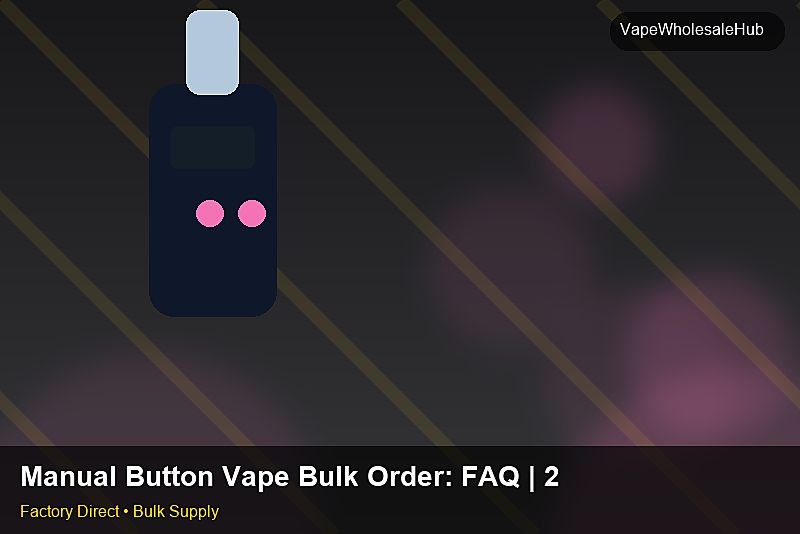 Manual Button Vape Bulk Order — Manual Button Vape Bulk Order: FAQ | 2026 Edition photo 2