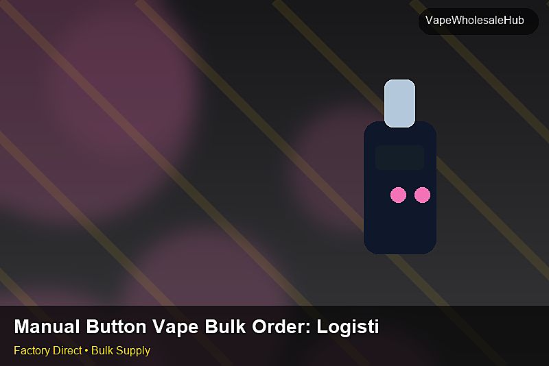 Manual Button Vape Bulk Order — Manual Button Vape Bulk Order: Logistics Solutions | 2026 Edition photo 1