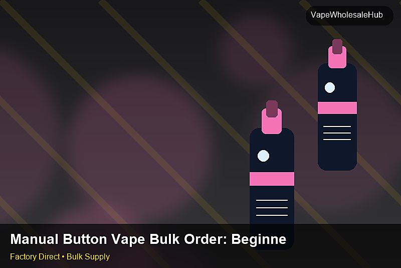 Manual Button Vape Bulk Order — Manual Button Vape Bulk Order: Beginner's Guide | 2026 Edition photo 1