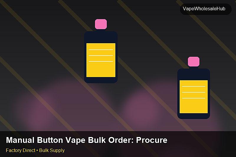 Manual Button Vape Bulk Order — Manual Button Vape Bulk Order: Procurement Checklist | 2026 Edition photo 1