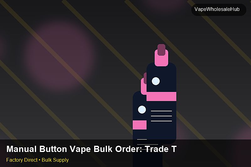 Manual Button Vape Bulk Order — Manual Button Vape Bulk Order: Trade Terms | 2026 Edition photo 1